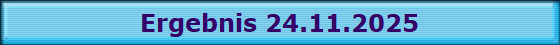 Ergebnis 24.11.2025